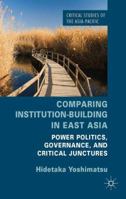 Comparing Institution-Building in East Asia: Power Politics, Governance, and Critical Junctures 1349475319 Book Cover