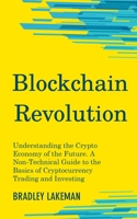 Blockchain Revolution: Understanding the Crypto Economy of the Future. A Non-Technical Guide to the Basics of Cryptocurrency Trading and Investing. 1790495148 Book Cover