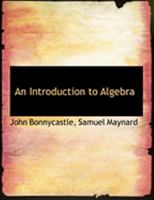 An Introduction to Algebra: With Notes and Observations Designed for the Use of Schools and Places of Public Education 1140966340 Book Cover