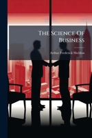 The Science Of Business: Being The Philosophy Of Successful Human Activity Functioning In Business Building Or Constructive Salesmanship, Book 3... 1278831541 Book Cover