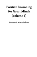 Positive Reasoning for Great Minds (volume 1) 1393478751 Book Cover