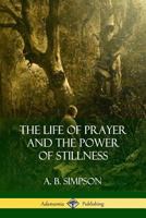 The Life of Prayer and the Power of Stillness 1453858792 Book Cover