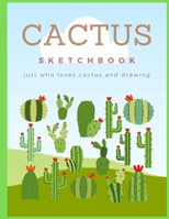 Green Cactus Sketchbook : Just Who Loves Cactus & Drawing, Large Notebook for Coloring, Drawing, Doodling, Painting, Learning to Draw, Size 8.5x11 blank 100 pages. Art Book Sketchbook For Girls 1712141562 Book Cover