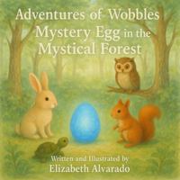 Adventures of Wobbles.: Mystery Egg is the Mystical Forest. B0FNLD3XLH Book Cover
