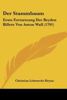 Der Stammbaum: Erste Fortsetzung Der Beyden Billets Von Anton Wall (1791) 1160864586 Book Cover