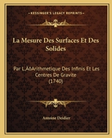 La Mesure Des Surfaces Et Des Solides Par L'arithmétique Des Infinis Et Les Centres De Gravité... 1145226744 Book Cover