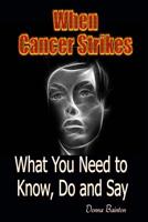 When Cancer Strikes: What You Need to Know, Do and Say When A Loved One Is In the Fight of Their Life 1539855031 Book Cover