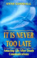 It Is Never Too Late: Amazing Life after Death Communications 0958670714 Book Cover