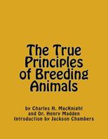 The True Principles of Breeding Animals 1542718880 Book Cover