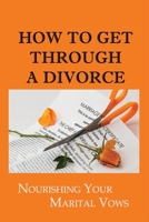 How To Get Through A Divorce: Nourishing Your Marital Vows: Dealing With A Breakup Or Divorc B099BV5Y2W Book Cover