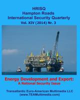 Energy Development and Export: A National Security Issue: Hampton Roads International Security Quarterly, Vol. XIV (2014) Nr. 3 1500417475 Book Cover
