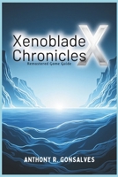 Xenoblade Chronicles X Remastered Game Guide: Strategies, Secrets, and Systems to Rule the World of Xenoblade Chronicles X B0F263TR71 Book Cover