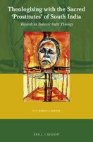Theologising with the Sacred 'Prostitutes' of South India : Towards an Indecent Dalit Theology 9004450076 Book Cover