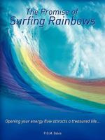 The Promise of Surfing Rainbows: Opening Your Energy Flow Attracts a Treasured Life... 1452500215 Book Cover