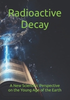 Radioactive Decay: A New Scientific Perspective on the Young Age of the Earth B0C91DKPWH Book Cover