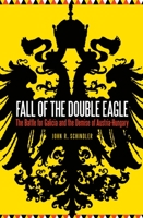 Fall of the Double Eagle: The Battle for Galicia and the Demise of Austria-Hungary 1612347657 Book Cover