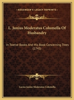 L. Junius Moderatus Columella of Husbandry: In Twelve Books: And His Book Concerning Trees 1015716911 Book Cover