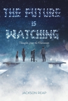 The Future Is Watching: Thoughts from the Classroom 1646540441 Book Cover