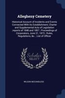 Allegheny Cemetery: Historical Account of Incidents and Events Connected With Its Establishment, Charter and Supplemental Acts of Legislation;reports of 1848 and 1857; Proceedings of Corporators, June 1296970906 Book Cover