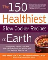 The 150 Healthiest Slow Cooker Recipes on Earth: The Surprising Unbiased Truth about How to Make Nutritious and Delicious Meals That Are Ready When y 1592334946 Book Cover