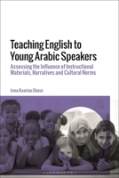 Teaching English to Young Arabic Speakers: Assessing the Influence of Instructional Materials, Narratives and Cultural Norms 1350260533 Book Cover