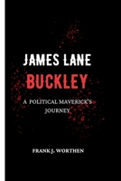 JAMES LANE BUCKLEY: A POLITICAL MAVERICK'S JOURNEY B0CFZGXNMB Book Cover