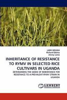 INHERITANCE OF RESISTANCE TO RYMV IN SELECTED RICE CULTIVARS IN UGANDA: DETERMINING THE MODE OF INHERITANCE FOR RESISTANCE TO A PREVALENT RYMV STRAIN IN UGANDA 3843386838 Book Cover