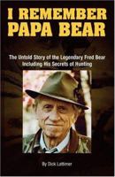 I Remember Papa Bear: The Untold Story of the Legendary Fred Bear Including His Secrets of Hunting 0972132139 Book Cover