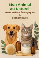 Mon Animal au Naturel: Soins Maison Écologiques & Économiques (French Edition) B0FKMRBJYD Book Cover