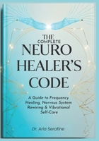 The Complete Neuro Healer’s Code: A Guide to Frequency Healing, Nervous System Rewiring & Vibrational Self-Care B0FL7JWRC5 Book Cover