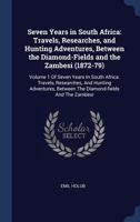 Seven Years in South Africa: Travels, Researches, and Hunting Adventures, Between the Diamond-Fields and the Zambesi (1872-79): Volume 1 Of Seven ... Between The Diamond-fields And The Zambesi B0BMGTH61H Book Cover