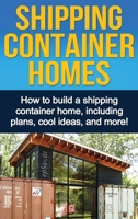 Shipping Container Homes: How to build a shipping container home, including plans, cool ideas, and more! 1761030418 Book Cover