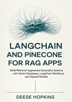 LangChain and Pinecone for RAG Apps: Build Retrieval-Augmented Generation Systems with Vector Databases, LangChain Workflows, and OpenAI Models B0FLCBK8R9 Book Cover