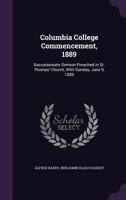 Columbia College Commencement, 1889: Baccalaureate Sermon Preached in St. Thomas' Church, Whit-Sunday, June 9, 1889 1358668671 Book Cover