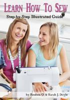Learn How to Sew: Anyone Can Learn How to Sew with This Illustrated Step-By-Step Guide! 1544799063 Book Cover