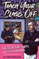 Teach Your Class Off: The Real Rap Guide to Teaching 195160010X Book Cover