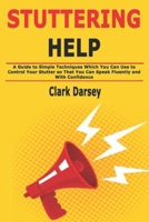 Stuttering Help: A Guide to Simple Techniques Which You Can Use to Control Your Stutter so That You Can Speak Fluently and With Confidence 1672044782 Book Cover