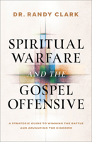 Spiritual Warfare and the Gospel Offensive : A Strategic Guide to Winning the Battle and Advancing the Kingdom 080077857X Book Cover