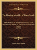 The Floating Island By William Strode: Together With An Account Of The Life Of The Author And A Review Of The University Drama In England 0548866511 Book Cover