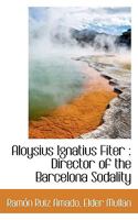 Aloysius Ignatius Fiter: Director of the Barcelona Sodality 1164013270 Book Cover