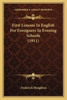 First Lessons in English: For Foreigners in Evening Schools 1144934729 Book Cover