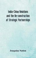 India-China Relations and the Re-construction of Strategic Partnerships 9352977440 Book Cover