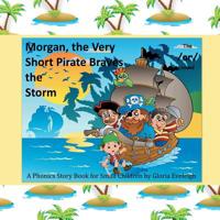 Morgan the Very Short Pirate Braves the Storm: A Phonics Story Book for Small Children 1543490018 Book Cover