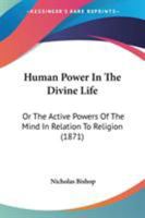 Human Power In The Divine Life: Or The Active Powers Of The Mind In Relation To Religion 116549101X Book Cover