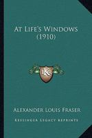 At Life's Windows (1910) 0548756716 Book Cover