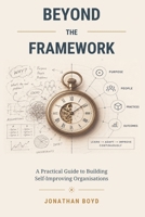 Beyond the Framework: A Practical Guide to Building Self-Improving Organisations B0HJ3N85ZL Book Cover