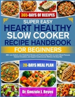 SUPER EASY HEART HEALTHY SLOW COOKER RECIPE HANDBOOK FOR BEGINNERS: 350+ Low-Sodium, Low-Cholesterol Recipes and Practical Meal Plans to Lower Blood ... Support Cardiovascular Wellness the Easy Way B0GPXDTBD9 Book Cover