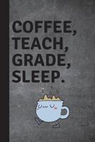Coffee, Teach, Grade, Sleep: College Ruled Notebook for Teacher Gifts, Back To School 172315590X Book Cover