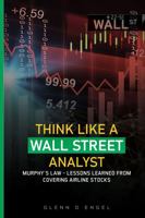 THINK LIKE A WALL STREET ANALYST: Murphy’s Law - Lessons from Covering Airline Stocks 0578390647 Book Cover