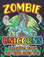 ZOMBIE UNICORNS Coloring Book For Kids Ages 8-12: Funny Halloween Color Book Gift 8.5 x 11 inches, Halloween Kids Coloring Book, Zombie Coloring Book for Kids, Unicorn Coloring Book for Kids Age 8-12 B08GRRJRZB Book Cover